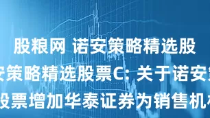 股粮网 诺安策略精选股票A,诺安策略精选股票C: 关于诺安策略精选股票增加华泰证券为销售机构并开通定投、转换业务及参加基金费率优惠活动的公告