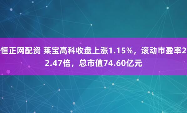 恒正网配资 莱宝高科收盘上涨1.15%,滚动市盈率22.47倍,总市值74.60亿元